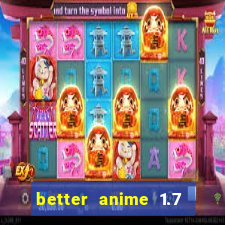 better anime 1.7 apk download