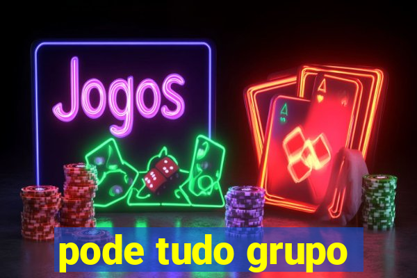 pode tudo grupo