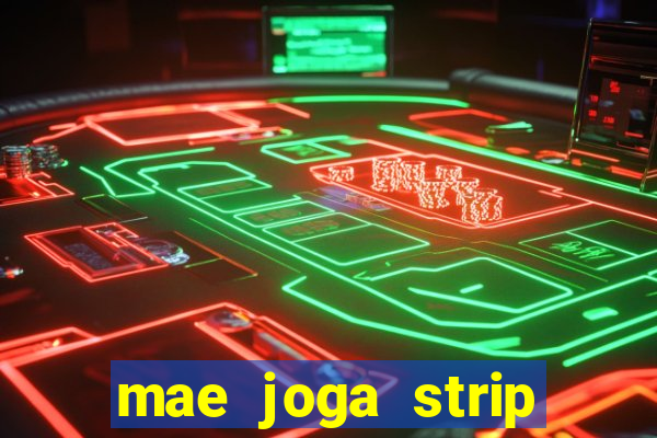 mae joga strip poker com o filho