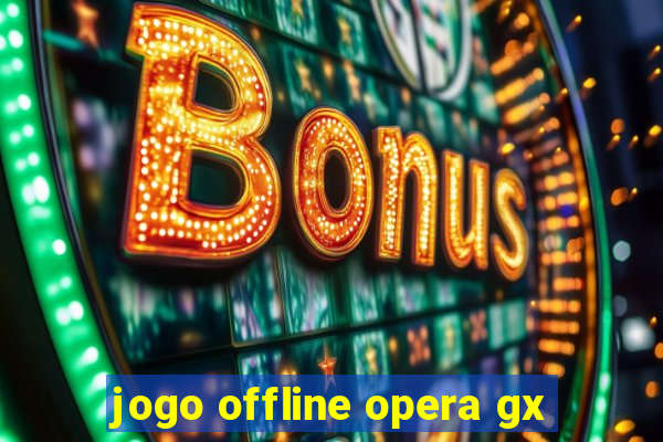 jogo offline opera gx