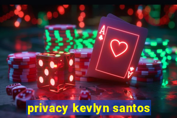 privacy kevlyn santos