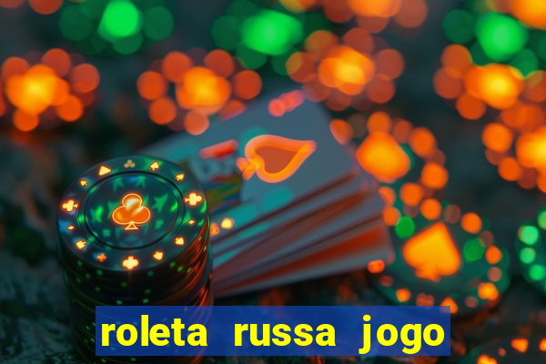 roleta russa jogo como funciona