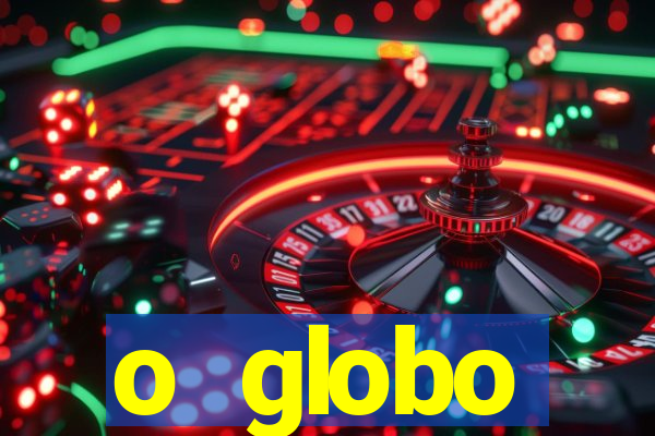 o globo absolutamente tudo sobre