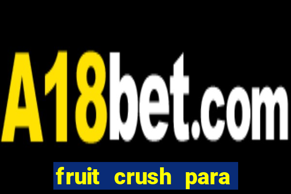 fruit crush para ganhar dinheiro