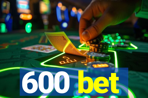 600 bet