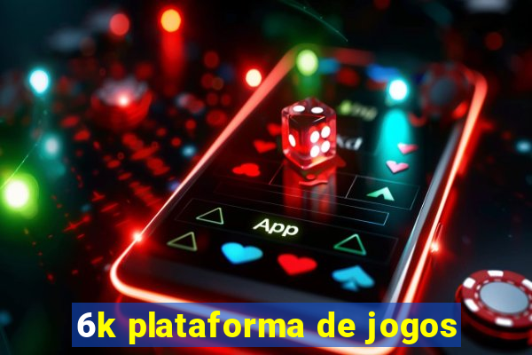 6k plataforma de jogos