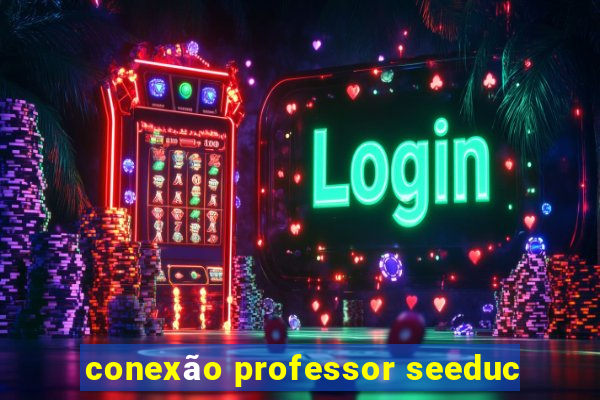 conexão professor seeduc