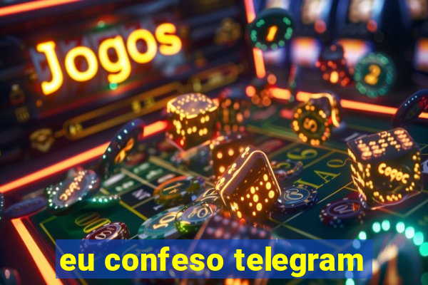 eu confeso telegram