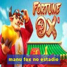 manu fox no estadio