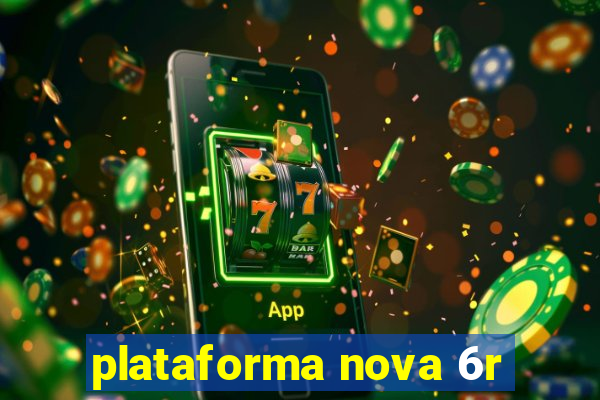 plataforma nova 6r