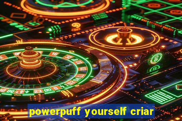 powerpuff yourself criar