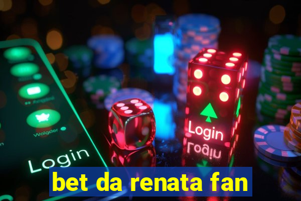 bet da renata fan