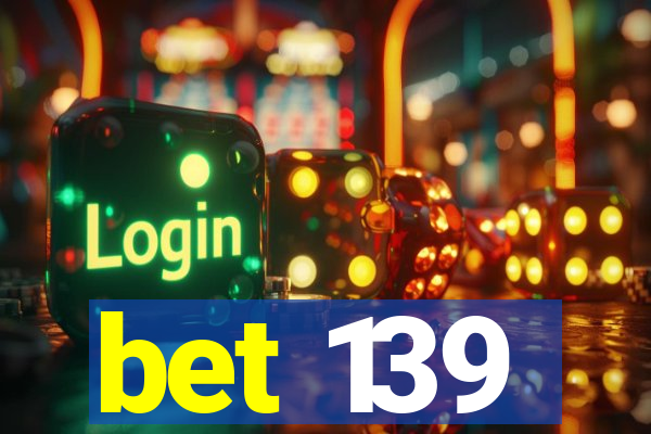 bet 139