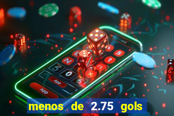 menos de 2.75 gols o que significa