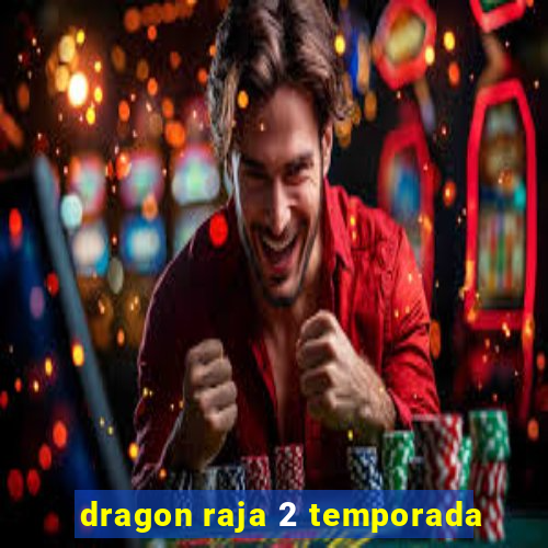 dragon raja 2 temporada