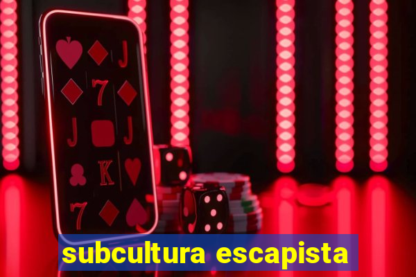 subcultura escapista