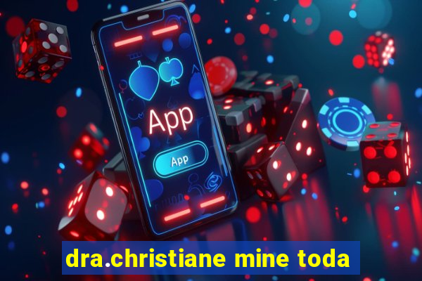 dra.christiane mine toda