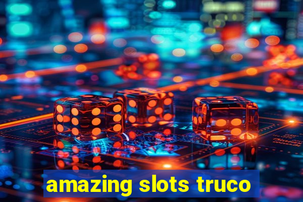 amazing slots truco