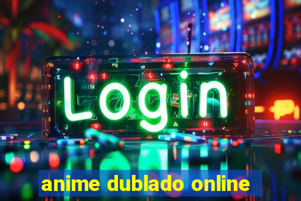 anime dublado online