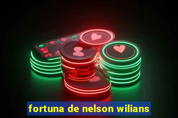 fortuna de nelson wilians