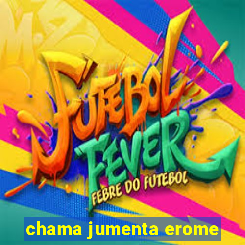 chama jumenta erome