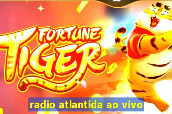 radio atlantida ao vivo