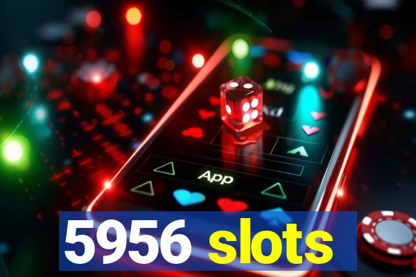 5956 slots