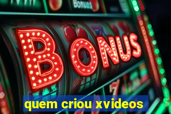 quem criou xvideos