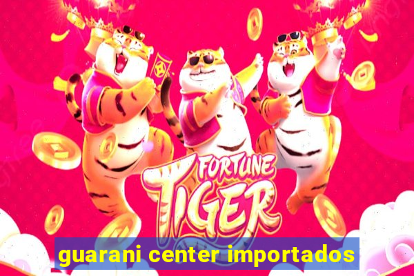 guarani center importados