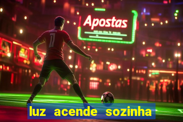 luz acende sozinha a noite espiritismo luz