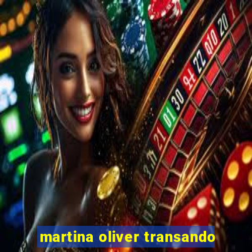 martina oliver transando