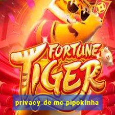 privacy de mc pipokinha