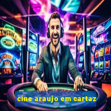 cine araujo em cartaz