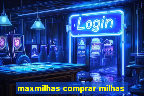 maxmilhas comprar milhas