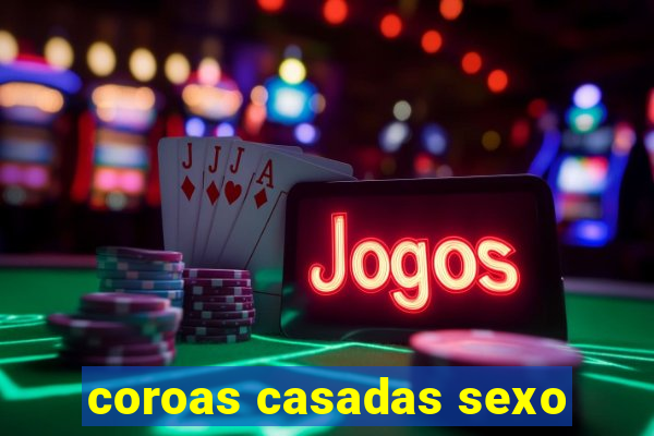 coroas casadas sexo