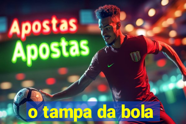 o tampa da bola