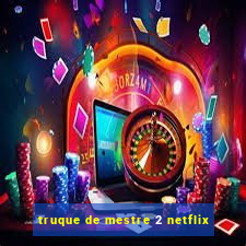 truque de mestre 2 netflix