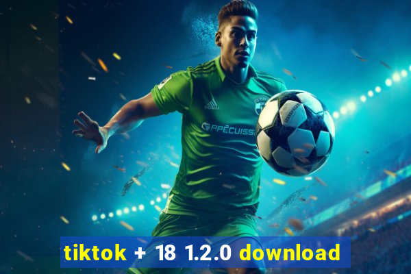 tiktok + 18 1.2.0 download