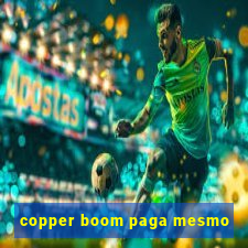 copper boom paga mesmo