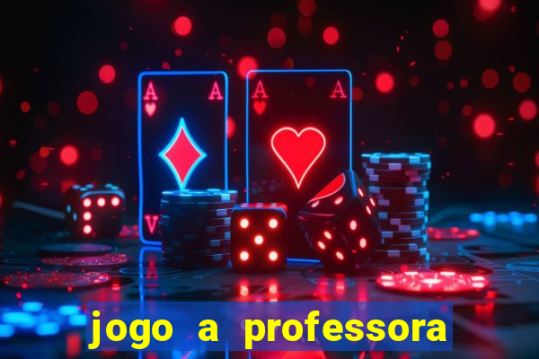 jogo a professora escola legal