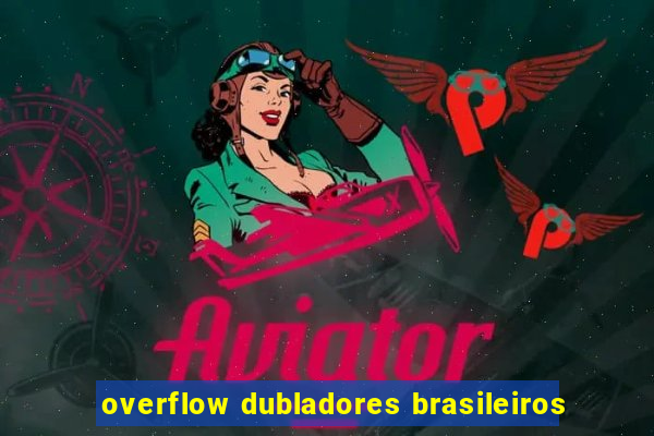 overflow dubladores brasileiros