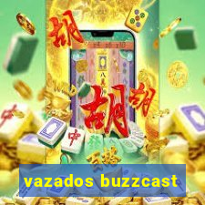 vazados buzzcast