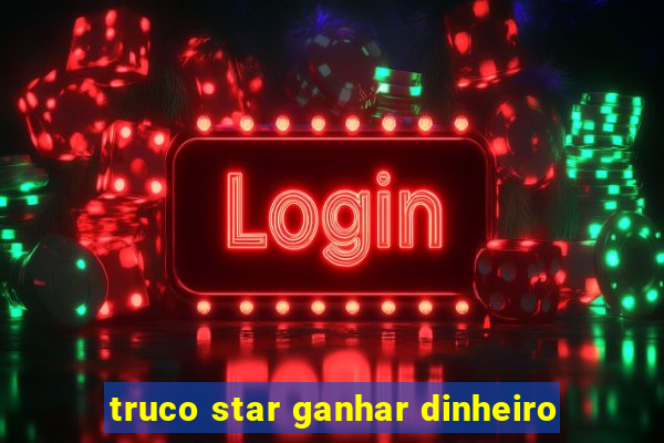 truco star ganhar dinheiro