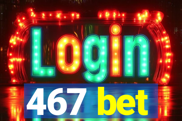 467 bet