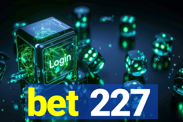 bet 227