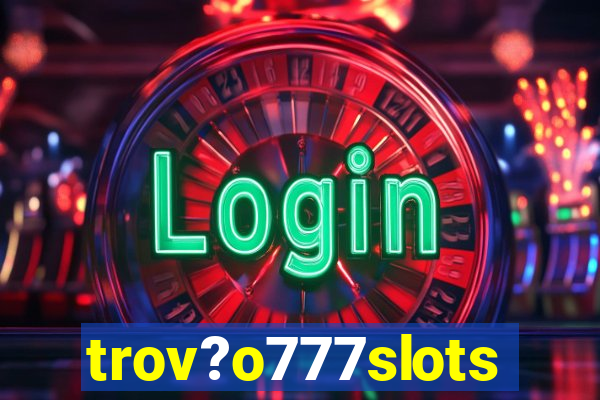 trov?o777slots