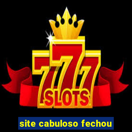 site cabuloso fechou