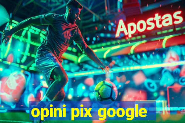 opini pix google