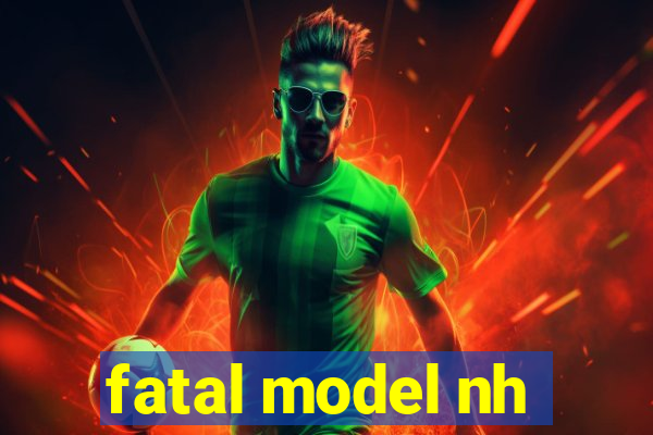 fatal model nh