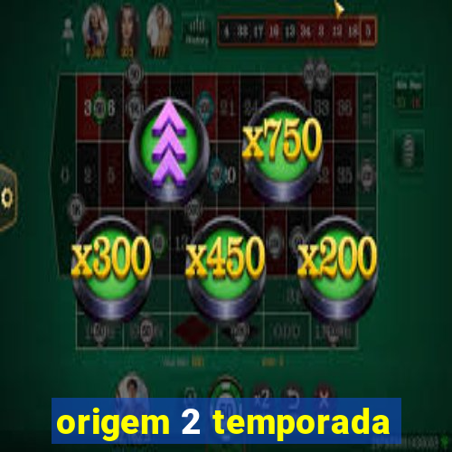 origem 2 temporada